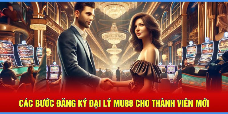 Các bước đăng ký đại lý MU88 cho thành viên mới