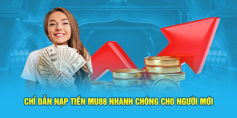 Chỉ dẫn nạp tiền MU88 nhanh chóng cho người mới