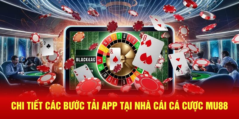 Chi tiết các bước tải app tại nhà cái cá cược MU88