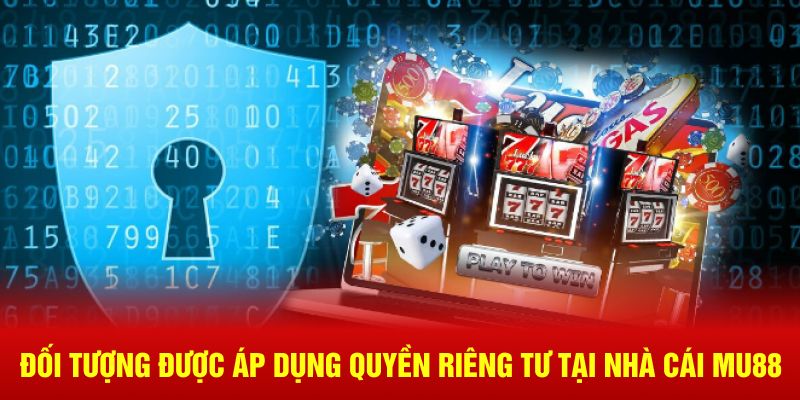 Đối tượng được áp dụng chính sách quan trọng tại nhà cái MU88