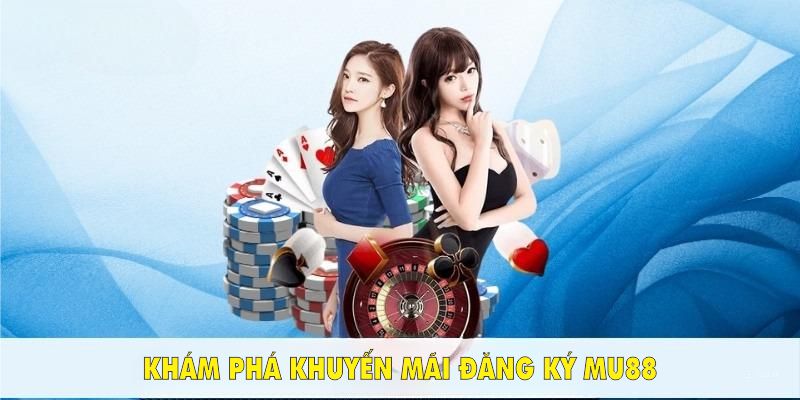 Khám phá khuyến mãi đăng ký Mu88 và lựa chọn ưu đãi phù hợp với sở thích