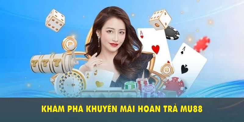 Khám phá khuyến mãi hoàn trả Mu88 để giảm thua và tăng lợi ích