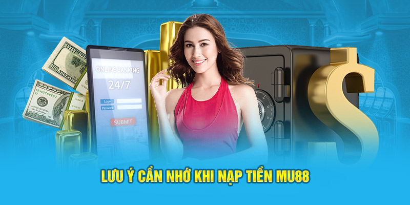 Lưu ý cần nhớ khi nạp tiền MU88