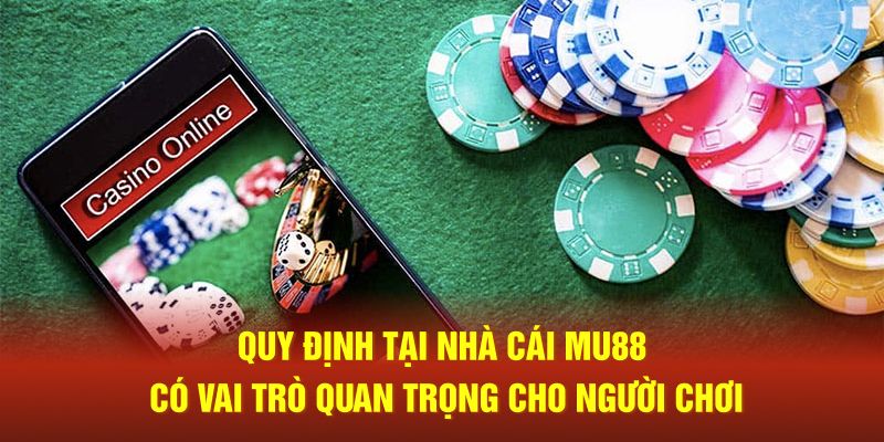 Quy định tại nhà cái MU88 có vai trò quan trọng cho người chơi
