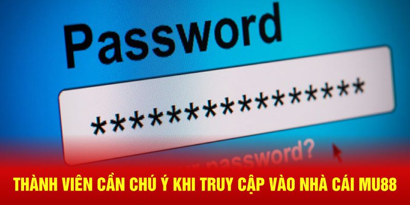 Thành viên cần chú ý khi truy cập vào nhà cái Mu88