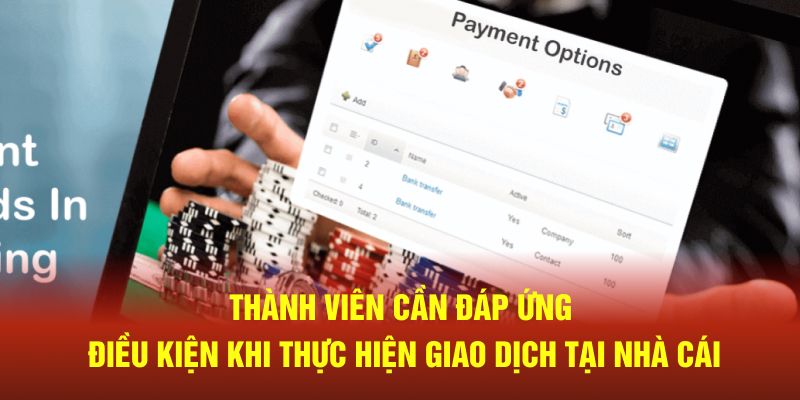 Thành viên cần đáp ứng điều kiện khi thực hiện giao dịch tại nhà cái