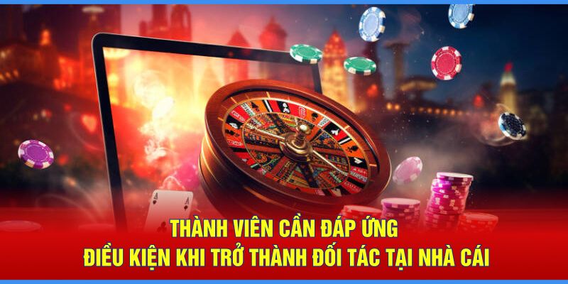 Thành viên cần đáp ứng điều kiện khi trở thành đối tác tại nhà cái