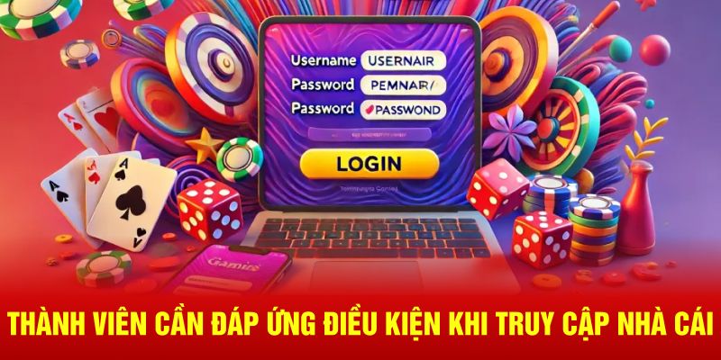 Thành viên cần đáp ứng điều kiện khi truy cập nhà cái