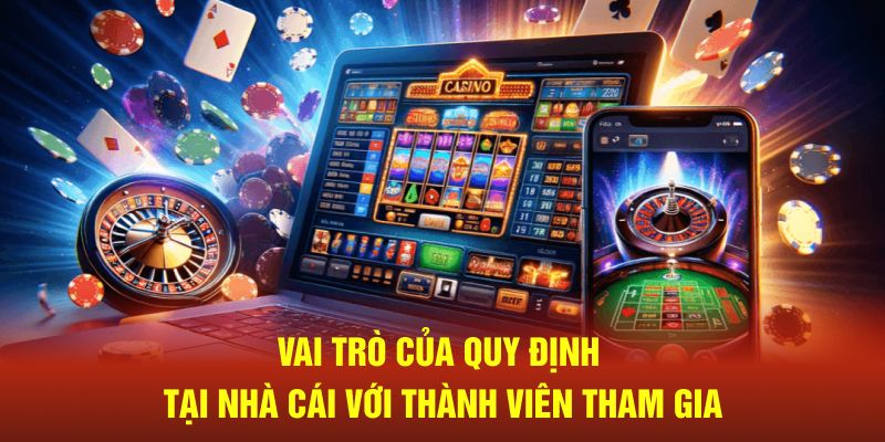 Vai trò của quy định tại nhà cái với thành viên tham gia